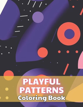 Playful Patterns Coloring Book: Stress Relief And Relaxation Coloring Pages