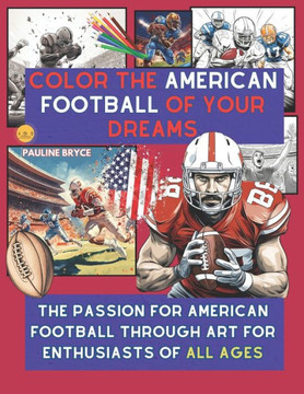 Color the American Football of Your Dreams: The Passion for American Football Through Art for Enthusiasts of All Ages