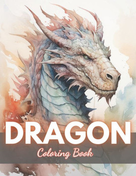 Dragon Coloring Book for Adults: New Edition And Unique High-quality illustrations Coloring Pages