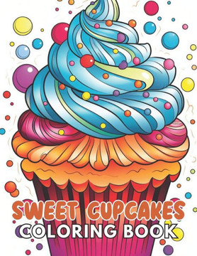 Sweet Cupcakes Coloring Book: Stress Relief, Relaxation, and Creativity Coloring Pages for All Fans