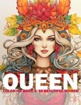 Queen Coloring Book 4: 60 Beautiful Women: Adult/Teens Coloring Book: Beautiful Women Of European Heritage For You To Color And Paint