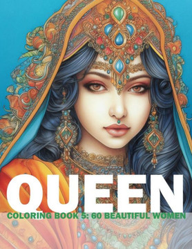 Queen Coloring Book 5: 60 Beautiful Women: Adult/Teens Coloring Book - Beautiful Women Of Indian Heritage For You To Color And Paint