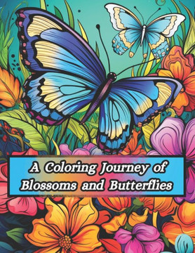 A Coloring Journey of Blossoms and Butterflies: let your stress fly away