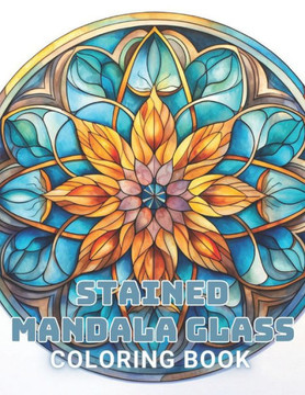 Stained Mandala Glass Coloring Book: 100+ Unique and Beautiful Designs for All Fans