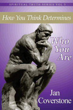 How You Think Determines Who You Are (The Spiritual Truth Series)