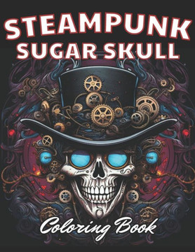 Steampunk Sugar Skull Coloring Book: Stress Relief And Relaxation Coloring Pages