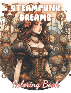 Steampunk Dreams Coloring Book: 100+ Unique and Beautiful Designs for All Fans