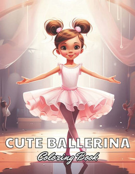 Cute Ballerina Coloring Book: Stress Relief, Relaxation, and Creativity Coloring Pages for All Fans