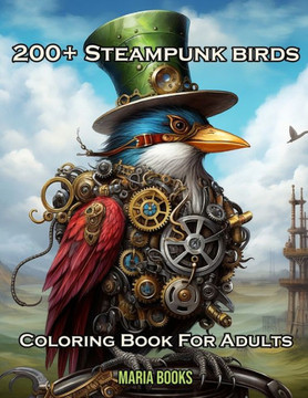 200+ Steampunk Birds: Coloring Book For Adults