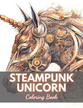 Steampunk Unicorn Coloring Book: 100+ Unique and Beautiful Designs for All Fans