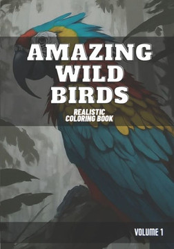 Amazing Wild Birds: Realistic Coloring Book - Volume 1