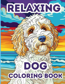Relaxing Dog Coloring Book: 50 Stress Relieving Dog Coloring Pages for Adults, Women, Teens