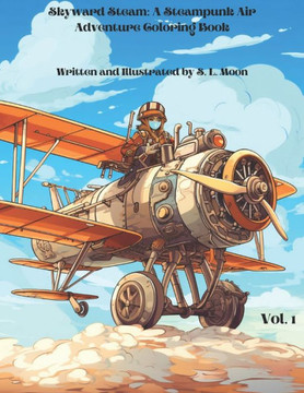 Skyward Steam: A Steampunk Air Adventure Coloring Book: Volume 1 Skyward Steam: A Steampunk Air Adventure Coloring Book: Volume 1