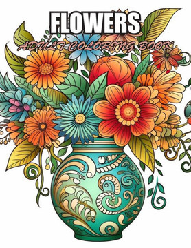Flowers Adult Coloring Book: Mindful Relaxing Meditation Through 100+ Coloring Pages