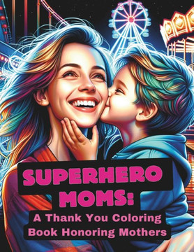 Superhero Moms: A Thank You Coloring Book Honoring Mothers: Express Your Gratitude with Heartwarming Scenes of Love, Sacrifice, Inspir