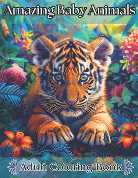 Amazing Baby Animals: Adult Coloring Book: Stress and Anxiety Relieving Mandala Animal Patterns