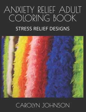 Anxiety Relief Adult Coloring Book: Stress Reliefing Designs