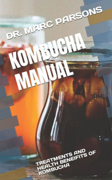 Kombucha Manual: Treatments and Health Beneifits of Kombucha