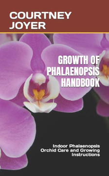 Growth of Phalaenopsis Handbook: Indoor Phalaenopsis Orchid Care and Growing Instructions