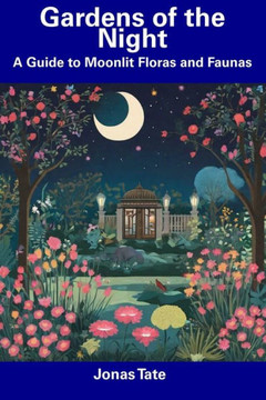 Gardens of the Night: A Guide to Moonlit Floras and Faunas