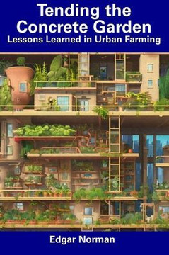 Tending the Concrete Garden: Lessons Learned in Urban Farming