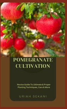 Pomegranate Cultivation: Novice Guide To Ultimate & Proper Planting Techniques, Care & More