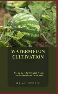 Watermelon Cultivation: Novice Guide To Ultimate & Proper Planting Techniques, Care & More