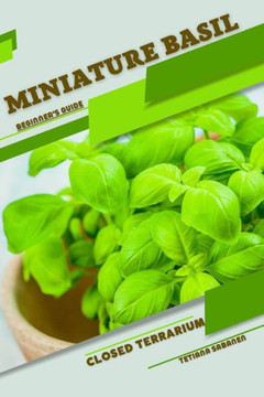 Miniature Basil: Closed terrarium, Beginner's Guide