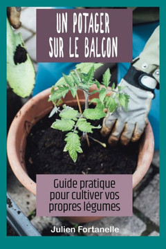 Un potager sur le balcon: Guide pratique pour cultiver vos propres l?umes