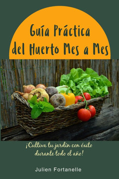 Gu? Pr?tica del Huerto Mes a Mes: ?ultiva tu jard? con ?ito durante todo el a?!