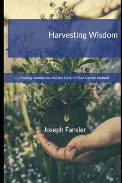 Harvesting Wisdom: Cultivating Abundance with the Back to Eden Garden Method