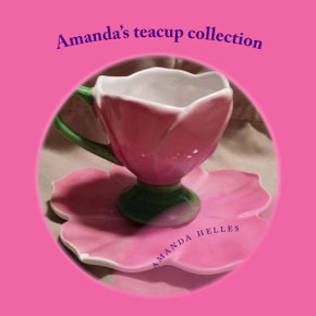 Amanda'S Teacup Collection: I Love My Teacups (Amanda Likes) Amanda'S Teacup Collection: I Love My Teacups (Amanda Likes)