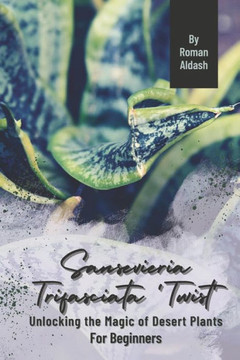 Sansevieria Trifasciata 'Twist': Unlocking the Magic of Desert Plants, For Beginners