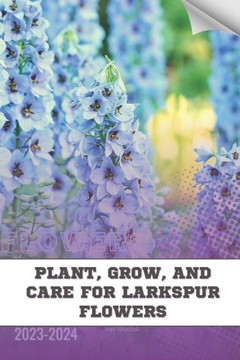 Plant, Grow, and Care For Larkspur Flowers: Become flowers expert Plant, Grow, and Care For Larkspur Flowers: Become flowers expert
