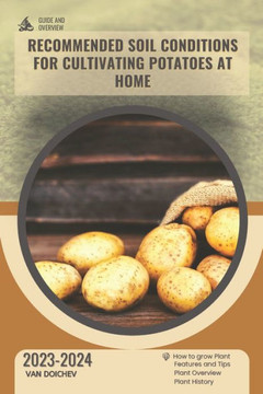 Recommended soil conditions for cultivating potatoes at home: Guide and overview