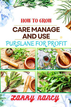 How to Grow Care Manage and Use Purslane for Profit: Guide To Growing And Profiting From Purslane Learn The Art Of Successful Purslane Cultivation, Ef How to Grow Care Manage and Use Purslane for Profit: Guide To Growing And Profiting From Purslane Learn The Art Of Successful Purslane Cultivation, Ef
