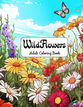 Wildflowers Adult Coloring Book: Floral Dreams - Escape to a World of Color and Calm