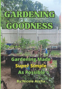 Gardening Goodness: Gardening Made Super Simple as Possible