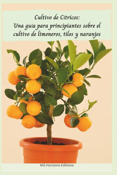 Cultivo de C?ricos: Una gu? para principiantes sobre el cultivo de limoneros, tilos y naranjos