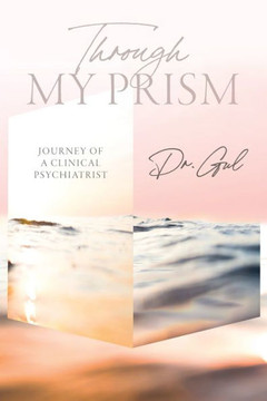 Through My Prism: Journey of a Clinical Psychiatrist Through My Prism: Journey of a Clinical Psychiatrist