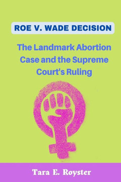 Roe V. Wade Decision: The Landmark Abortion Case and the Supreme Court's Ruling