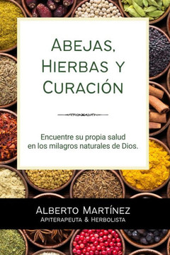 Abejas, Hierbas y Curaci?: Encuentre su propia salud en los milagros naturales de Dios.