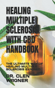 Healing Multiple Sclerosis with CBD Handbook: The Ultimate Way of Healing Multiple Sclerosis Exposed
