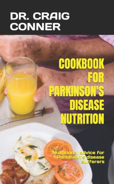 Cookbook for Parkinson's Disease Nutrition: Nutritional advice for Parkinson's disease sufferers