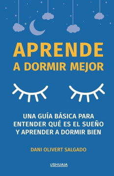 Aprende a dormir mejor: Una gu? b?ica para entender qu?es el sue? y aprender a dormir bien