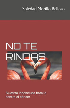 No Te Rindas: Nuestra inconclusa batalla contra el c?cer