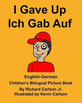 English-German I Gave Up Ich Gab Auf Children?s Bilingual Picture Book (FreeBilingualBooks.com)