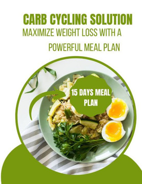 Carb Cycling Solution: Maximize weight loss with a powerful meal plan