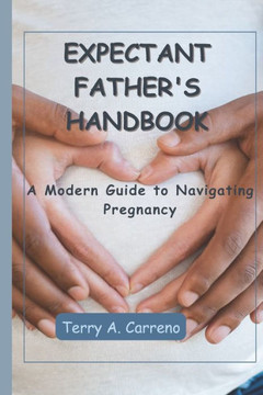 Expectant Father's Handbook: A Modern Guide to Navigating Pregnancy Expectant Father's Handbook: A Modern Guide to Navigating Pregnancy