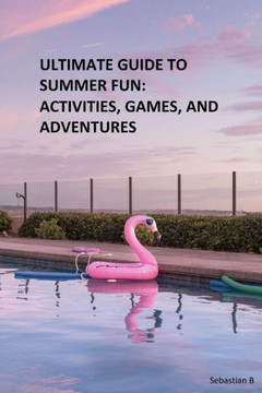 Ultimate Guide to Summer Fun: Activities, Games, and Adventures